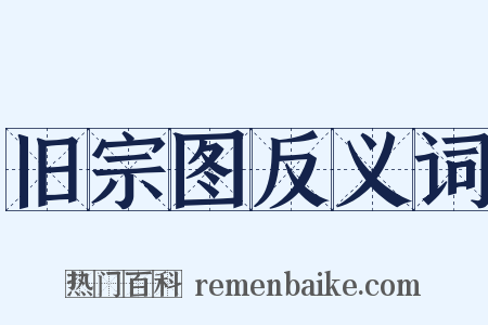 旧宗图反义词是什么意思的图片